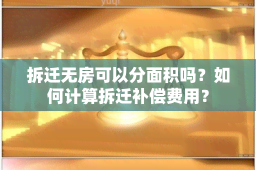 拆迁无房可以分面积吗？如何计算拆迁补偿费用？