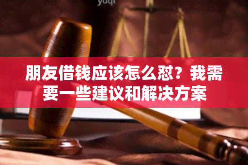 朋友借钱应该怎么怼？我需要一些建议和解决方案