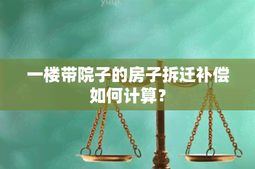 一楼带院子的房子拆迁补偿如何计算？