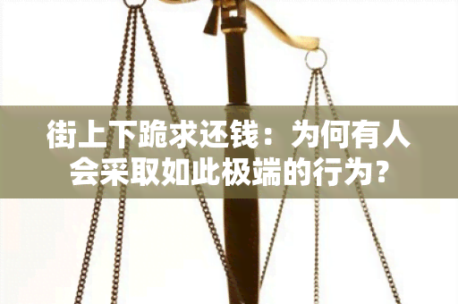 街上下跪求还钱：为何有人会采取如此极端的行为？