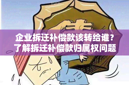 企业拆迁补偿款该转给谁？了解拆迁补偿款归属权问题