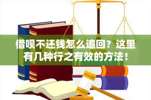 借呗不还钱怎么追回？这里有几种行之有效的方法！