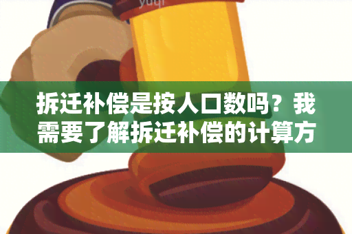 拆迁补偿是按人口数吗？我需要了解拆迁补偿的计算方式和标准