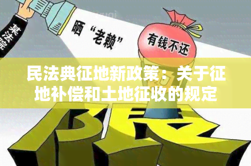 民法典征地新政策：关于征地补偿和土地征收的规定