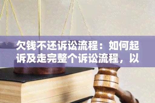 欠钱不还诉讼流程：如何起诉及走完整个诉讼流程，以及所需时间？