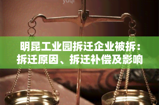 明昆工业园拆迁企业被拆：拆迁原因、拆迁补偿及影响分析