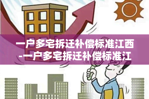 一户多宅拆迁补偿标准江西-一户多宅拆迁补偿标准江西省