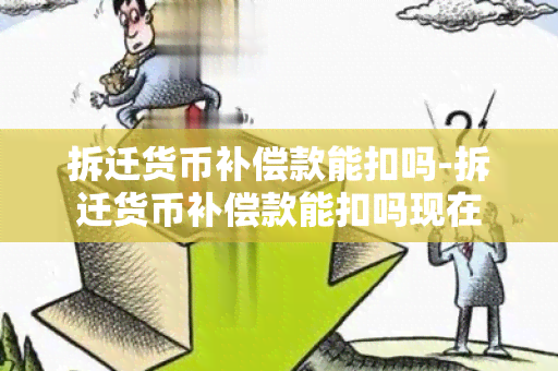 拆迁货币补偿款能扣吗-拆迁货币补偿款能扣吗现在