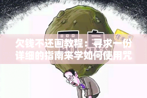 欠钱不还画教程：寻求一份详细的指南来学如何使用咒来解决欠债问题。