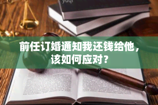 前任订婚通知我还钱给他，该如何应对？