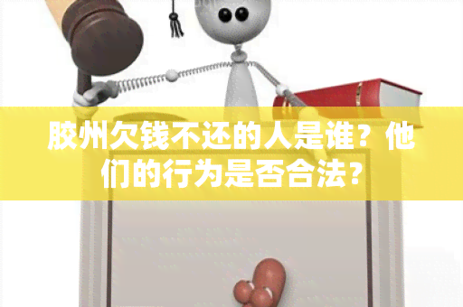 胶州欠钱不还的人是谁？他们的行为是否合法？