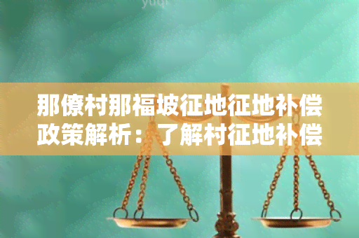 那僚村那福坡征地征地补偿政策解析：了解村征地补偿政策的最新发展