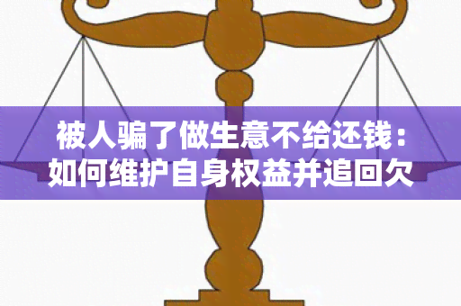 被人了做生意不给还钱：如何维护自身权益并追回欠款？