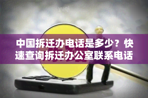 中国拆迁办电话是多少？快速查询拆迁联系电话！