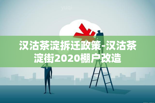 汉沽茶淀拆迁政策-汉沽茶淀街2020棚户改造