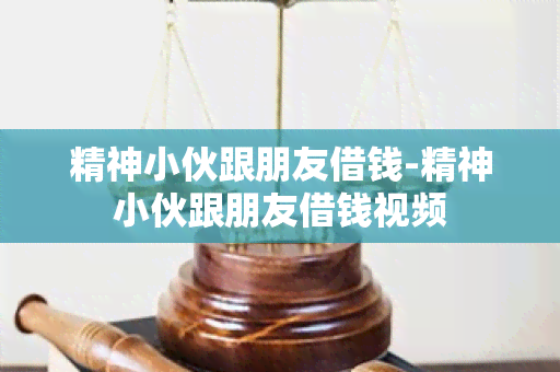 精神小伙跟朋友借钱-精神小伙跟朋友借钱视频