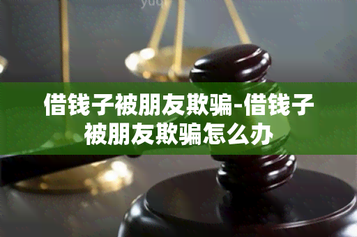 借钱子被朋友欺-借钱子被朋友欺怎么办