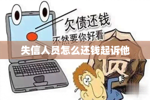 失信人员怎么还钱起诉他