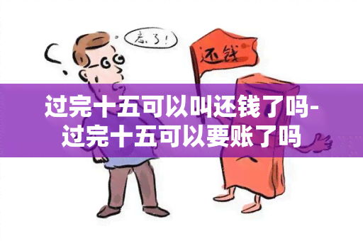 过完十五可以叫还钱了吗-过完十五可以要账了吗