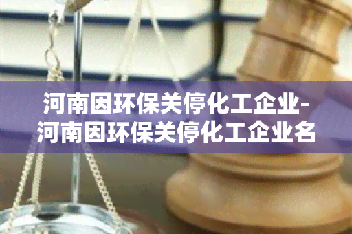 河南因环保关停化工企业-河南因环保关停化工企业名单