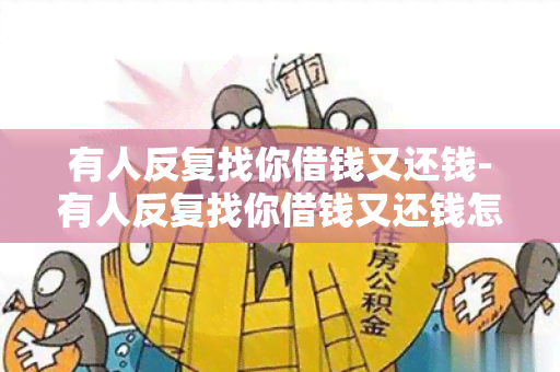 有人反复找你借钱又还钱-有人反复找你借钱又还钱怎么办