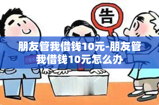 朋友管我借钱10元-朋友管我借钱10元怎么办