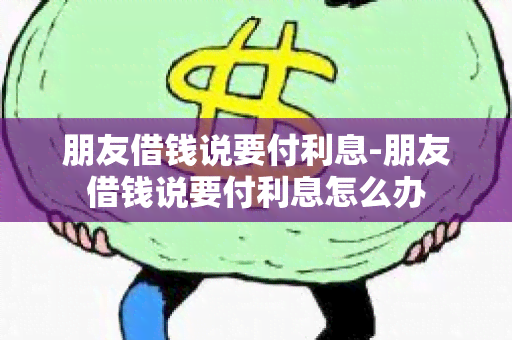 朋友借钱说要付利息-朋友借钱说要付利息怎么办