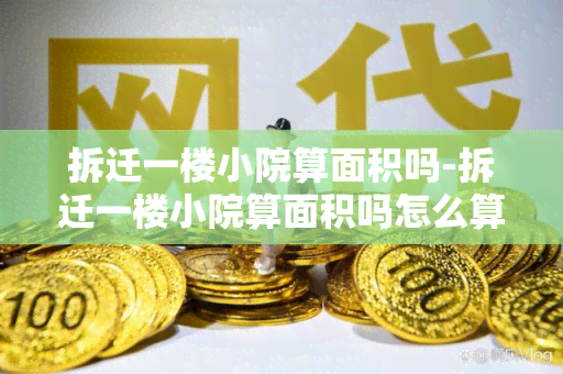 拆迁一楼小院算面积吗-拆迁一楼小院算面积吗怎么算