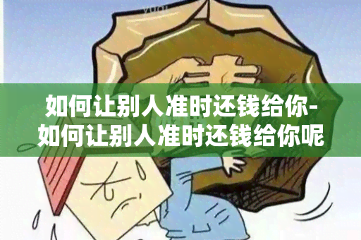 如何让别人准时还钱给你-如何让别人准时还钱给你呢