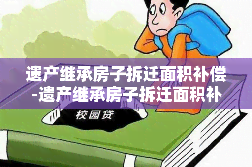 遗产继承房子拆迁面积补偿-遗产继承房子拆迁面积补偿多少