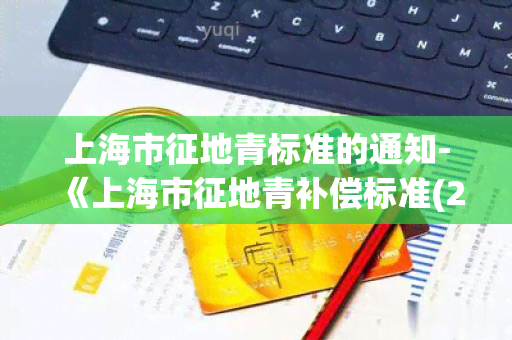 上海市征地青标准的通知-《上海市征地青补偿标准(2020)》