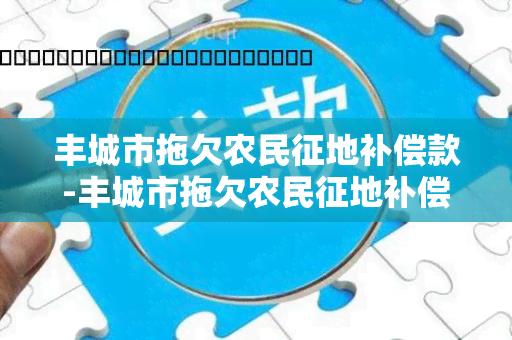 丰城市拖欠农民征地补偿款-丰城市拖欠农民征地补偿款案例