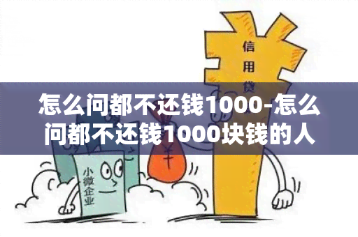 怎么问都不还钱1000-怎么问都不还钱1000块钱的人