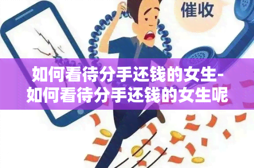 如何看待分手还钱的女生-如何看待分手还钱的女生呢