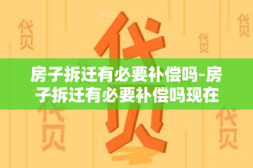 房子拆迁有必要补偿吗-房子拆迁有必要补偿吗现在