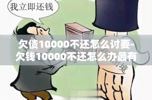 欠债10000不还怎么讨要-欠钱10000不还怎么办最有效的方法