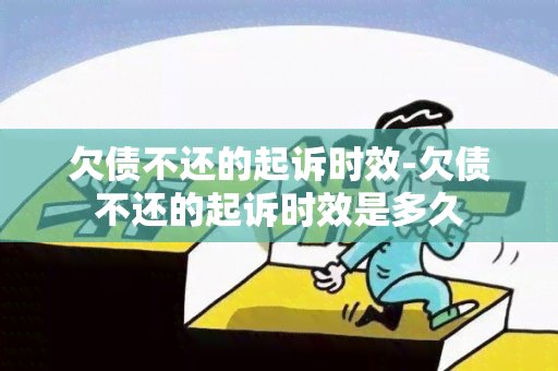 欠债不还的起诉时效-欠债不还的起诉时效是多久