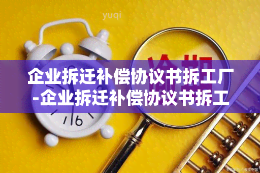 企业拆迁补偿协议书拆工厂-企业拆迁补偿协议书拆工厂怎么写