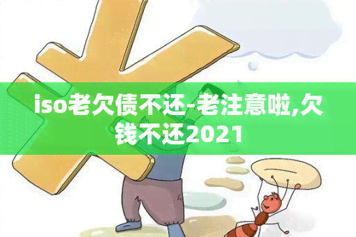 iso老欠债不还-老注意啦,欠钱不还2021