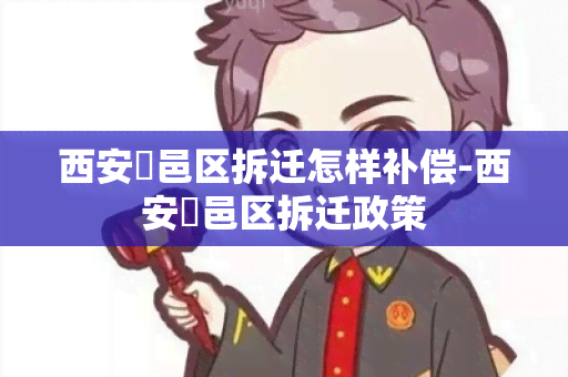 西安鄠邑区拆迁怎样补偿-西安鄠邑区拆迁政策