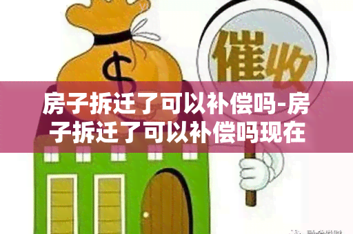 房子拆迁了可以补偿吗-房子拆迁了可以补偿吗现在