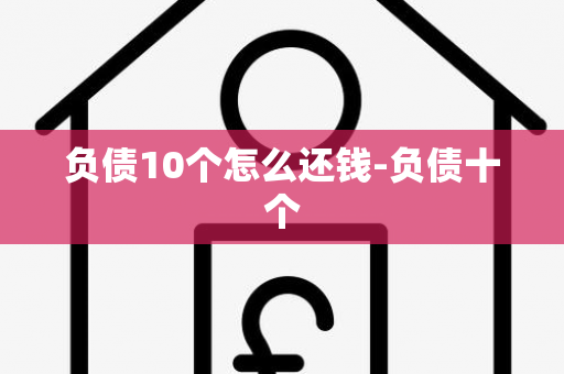 负债10个怎么还钱-负债十个