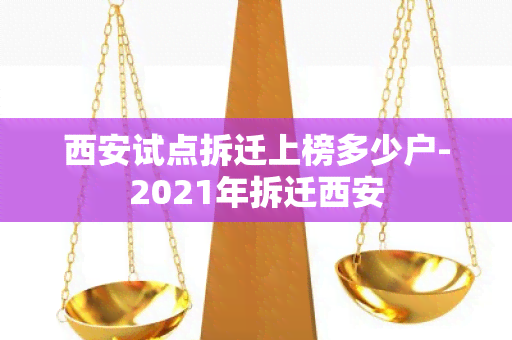 西安试点拆迁上榜多少户-2021年拆迁西安