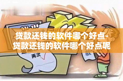 贷款还钱的软件哪个好点-贷款还钱的软件哪个好点呢