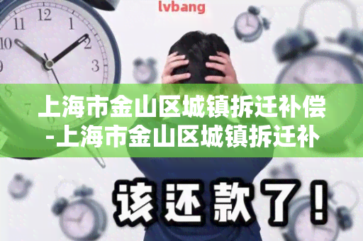 上海市金山区城镇拆迁补偿-上海市金山区城镇拆迁补偿政策