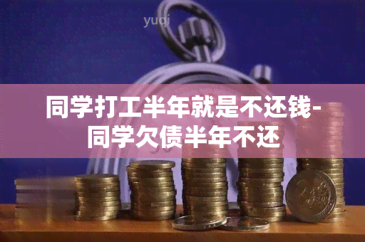 同学打工半年就是不还钱-同学欠债半年不还