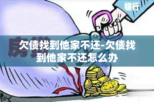 欠债找到他家不还-欠债找到他家不还怎么办