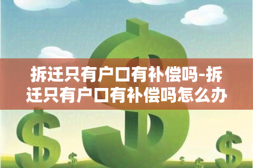 拆迁只有户口有补偿吗-拆迁只有户口有补偿吗怎么办