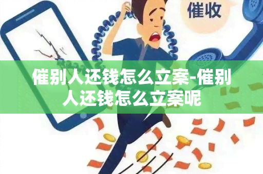 催别人还钱怎么立案-催别人还钱怎么立案呢