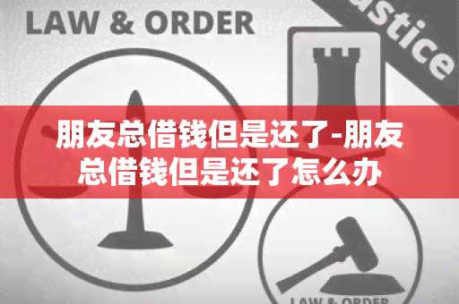 朋友总借钱但是还了-朋友总借钱但是还了怎么办